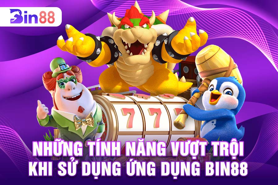 Những Tính Năng Vượt Trội Khi Sử Dụng Ứng Dụng